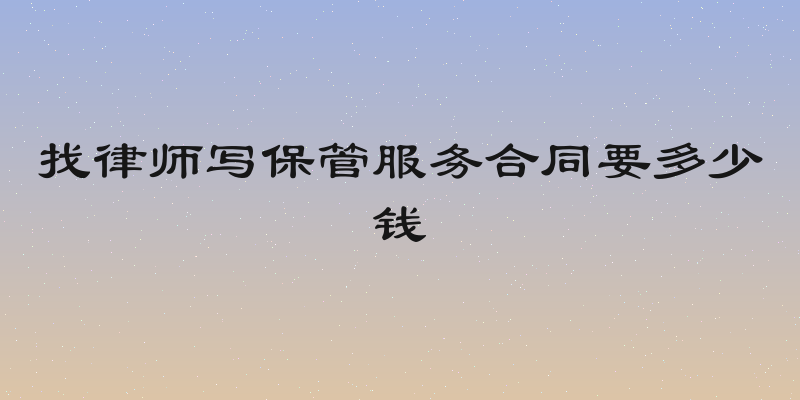 找律师写保管服务合同要多少钱