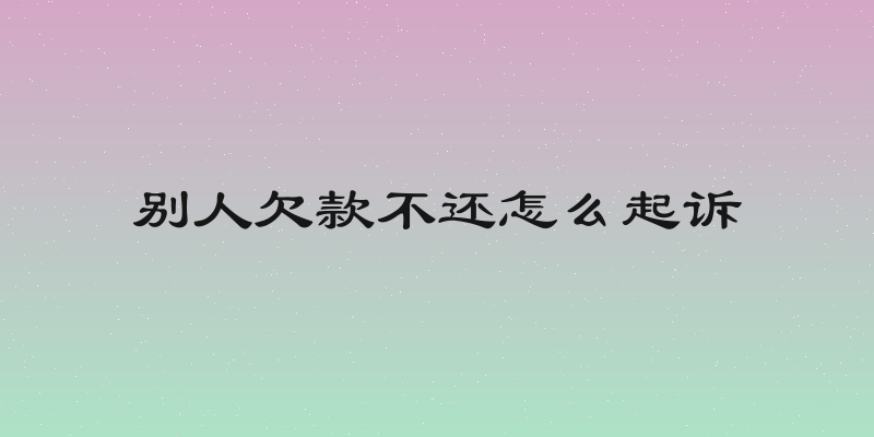 别人欠款不还怎么起诉