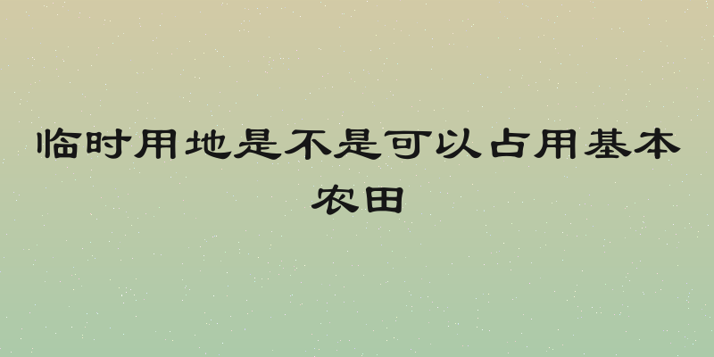 临时用地是不是可以占用基本农田