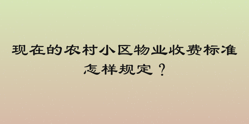 现在的农村小区物业收费标准怎样规定？