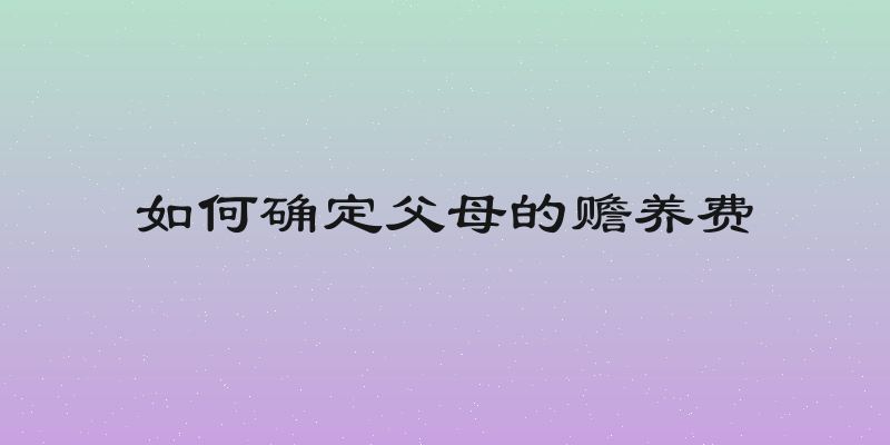 如何确定父母的赡养费