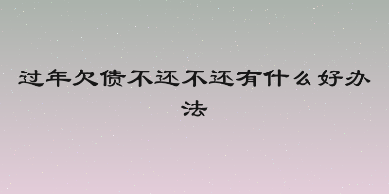 过年欠债不还不还有什么好办法