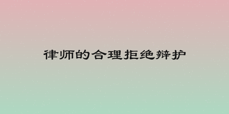 律师的合理拒绝辩护