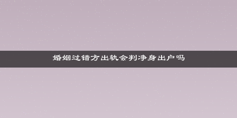 婚姻过错方出轨会判净身出户吗