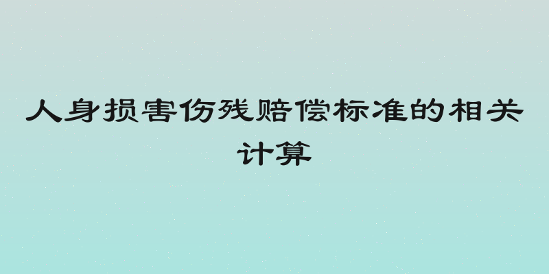 人身损害伤残赔偿标准的相关计算