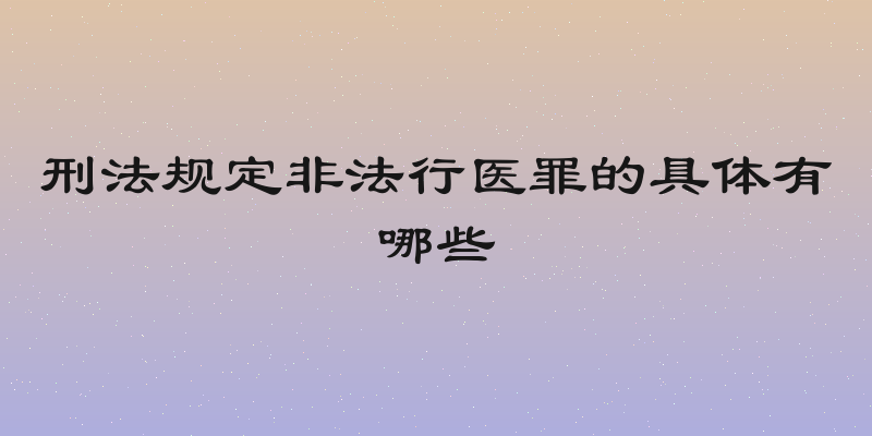 刑法规定非法行医罪的具体有哪些