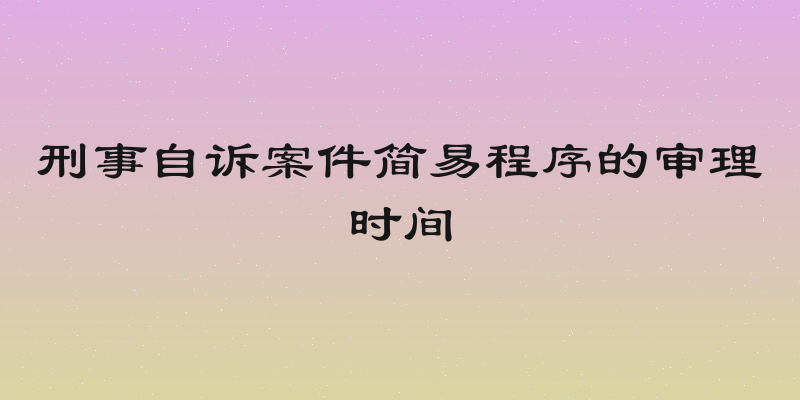 刑事自诉案件简易程序的审理时间