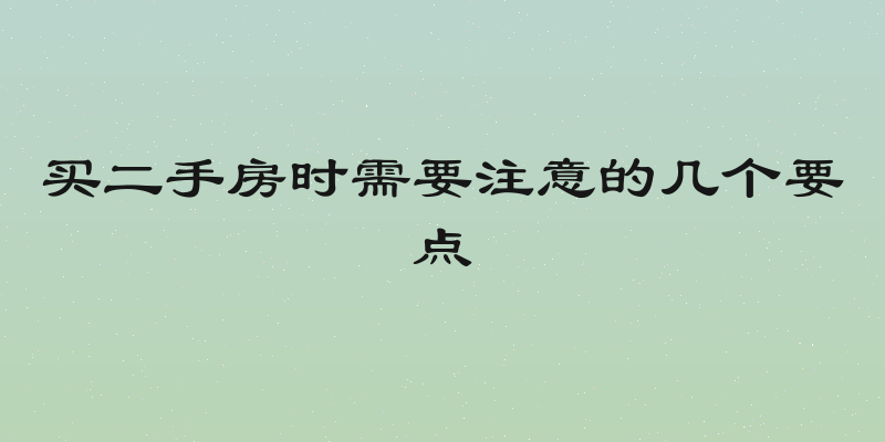 买二手房时需要注意的几个要点