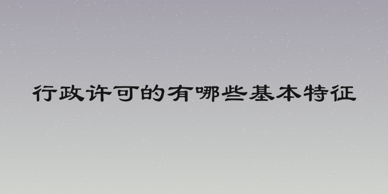 行政许可的有哪些基本特征