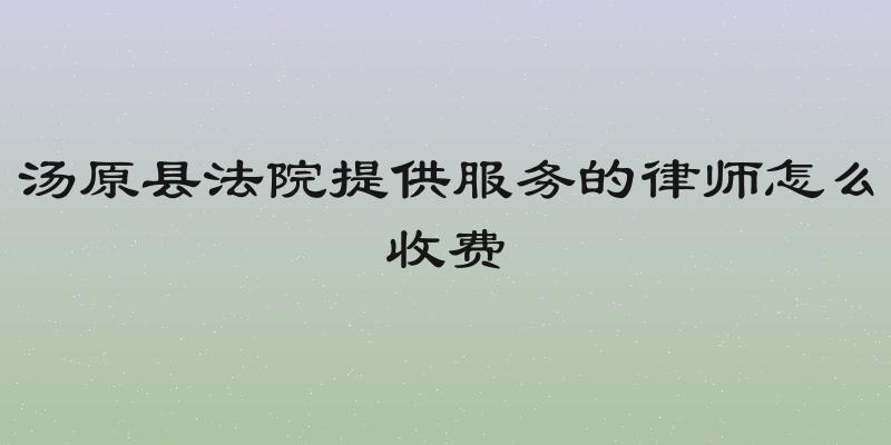 汤原县法院提供服务的律师怎么收费