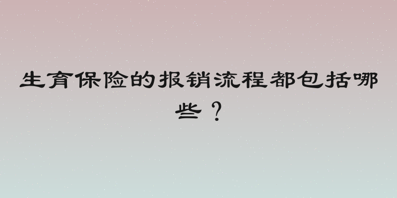 生育保险的报销流程都包括哪些？