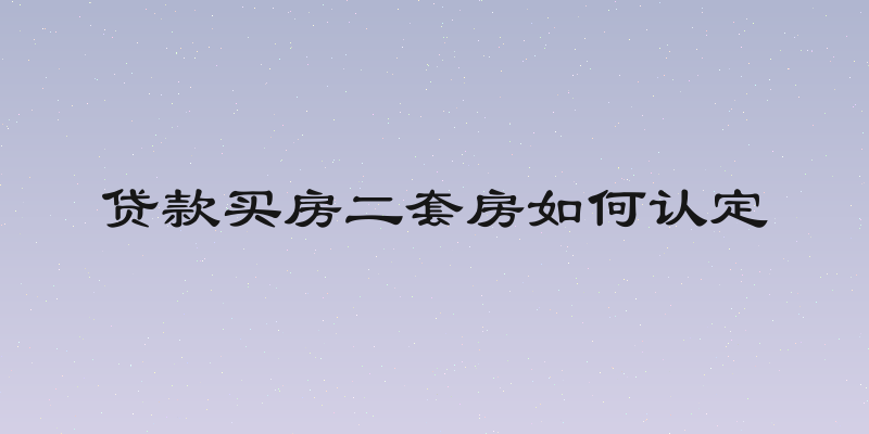 贷款买房二套房如何认定