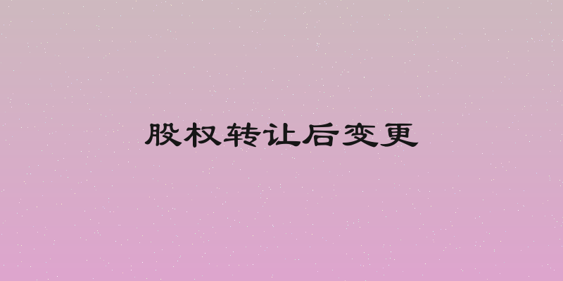 股权转让后变更