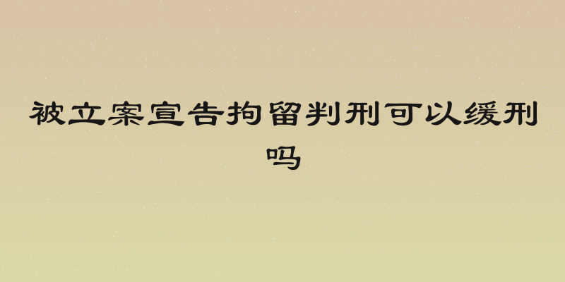 被立案宣告拘留判刑可以缓刑吗