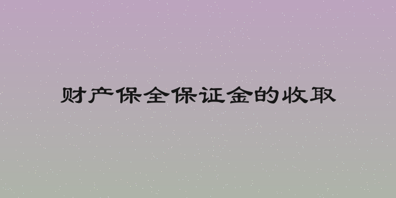 财产保全保证金的收取