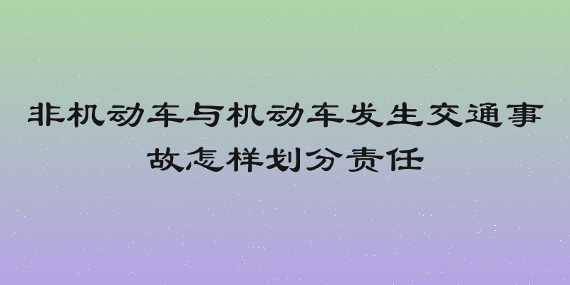 非机动车与机动车发生交通事故怎样划分责任