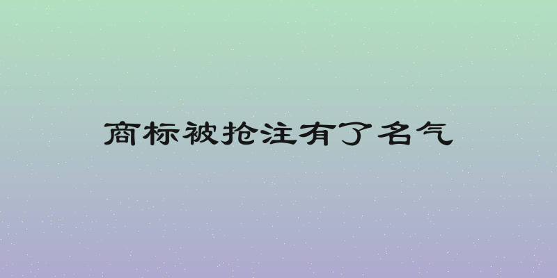 商标被抢注有了名气