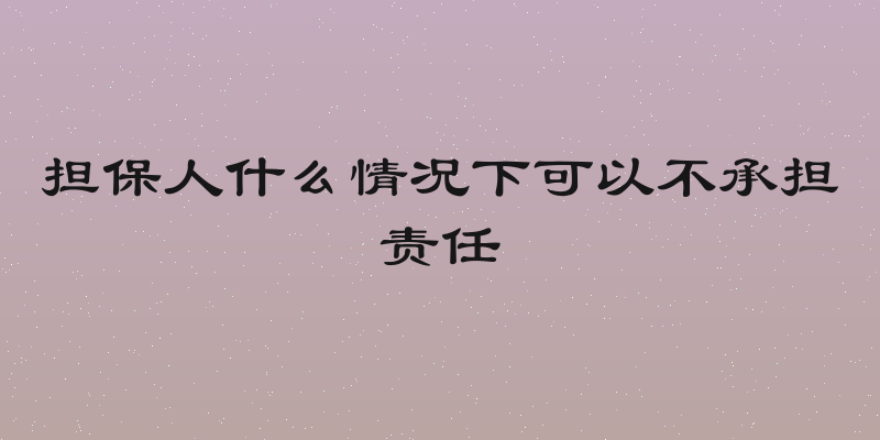 担保人什么情况下可以不承担责任