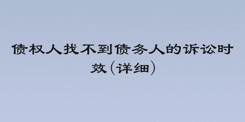 债权人找不到债务人的诉讼时效(详细)