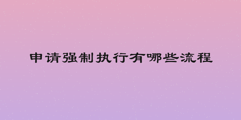 申请强制执行有哪些流程