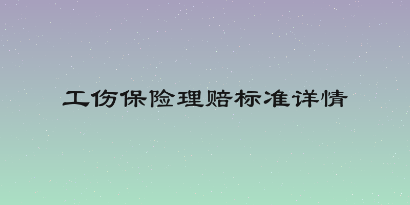 工伤保险理赔标准详情