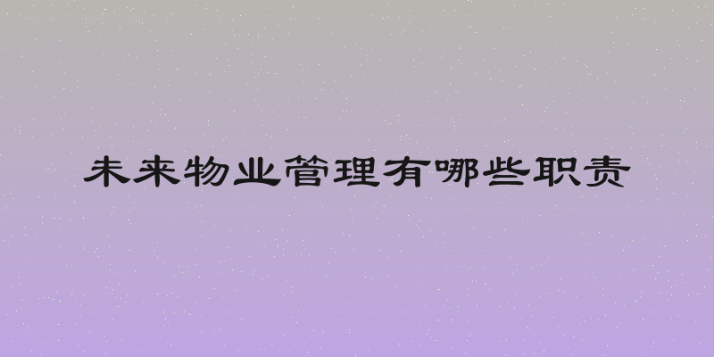 未来物业管理有哪些职责