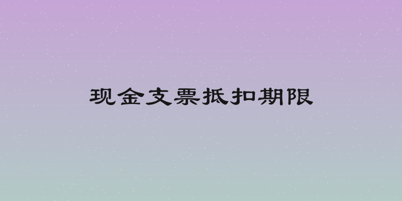 现金支票抵扣期限