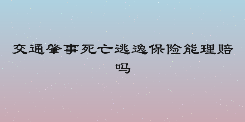 交通肇事死亡逃逸保险能理赔吗