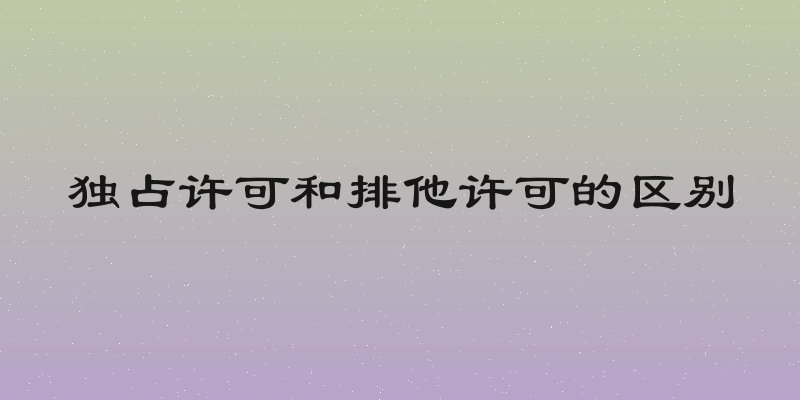 独占许可和排他许可的区别