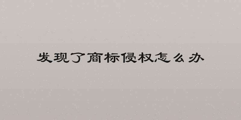 发现了商标侵权怎么办