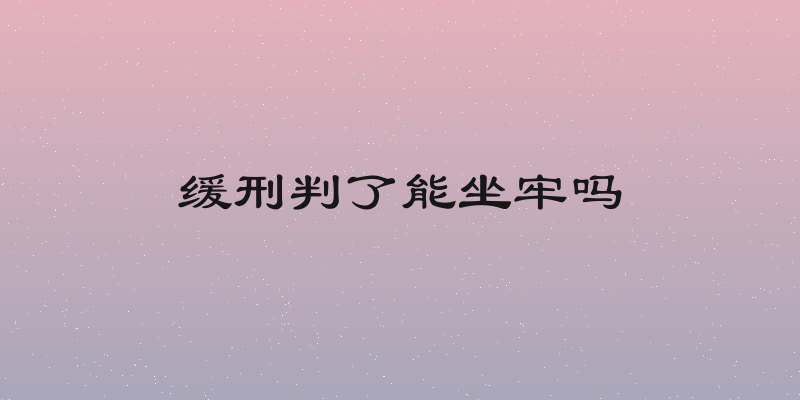 缓刑判了能坐牢吗