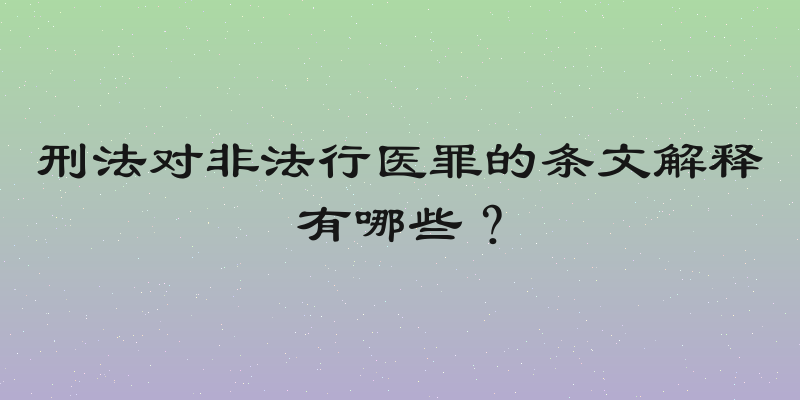 刑法对非法行医罪的条文解释有哪些？