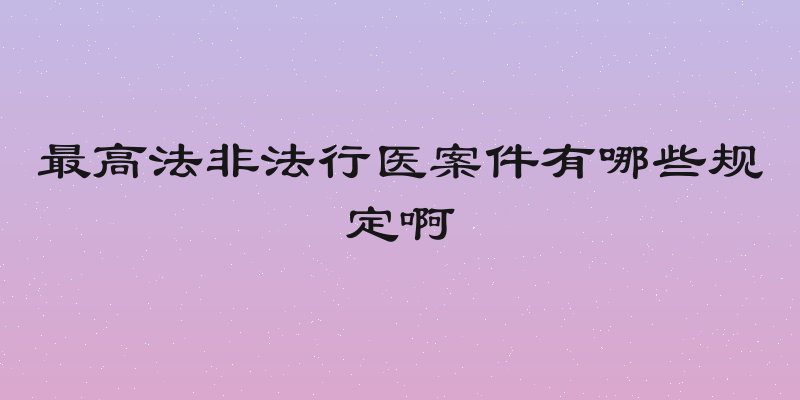 最高法非法行医案件有哪些规定啊