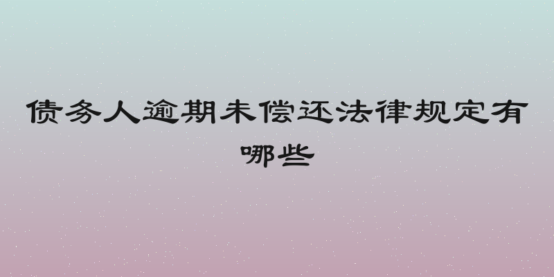 债务人逾期未偿还法律规定有哪些