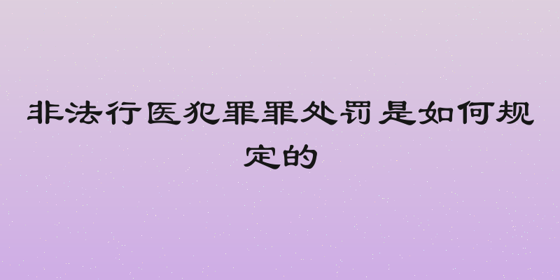 非法行医犯罪罪处罚是如何规定的