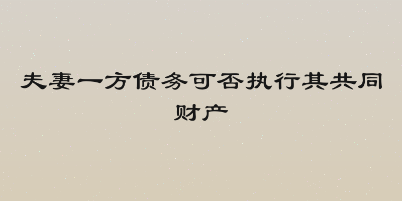夫妻一方债务可否执行其共同财产