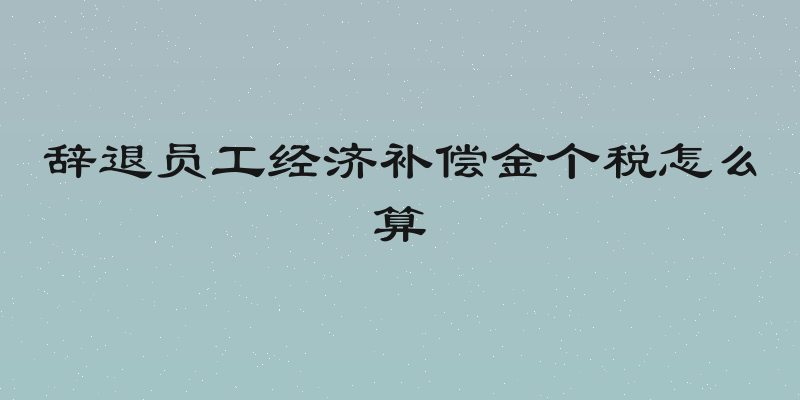 辞退员工经济补偿金个税怎么算