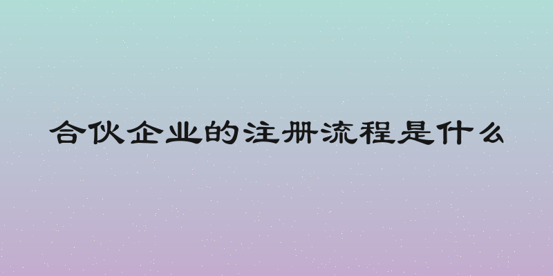 合伙企业的注册流程是什么