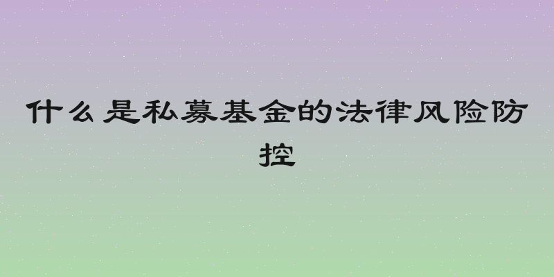 什么是私募基金的法律风险防控