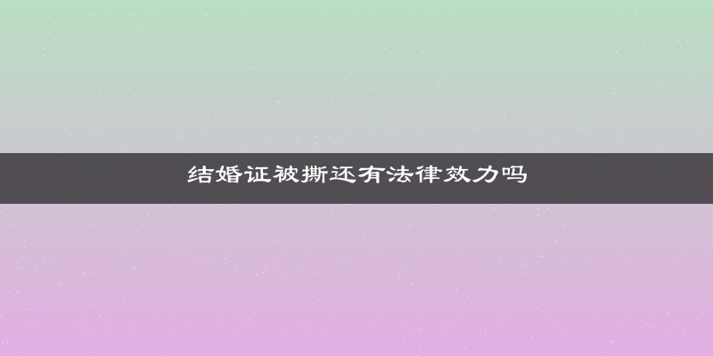 结婚证被撕还有法律效力吗