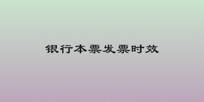 银行本票发票时效