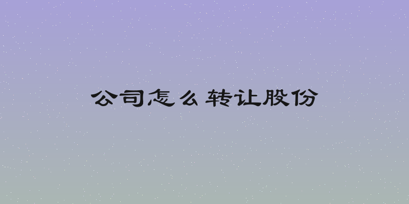 公司怎么转让股份