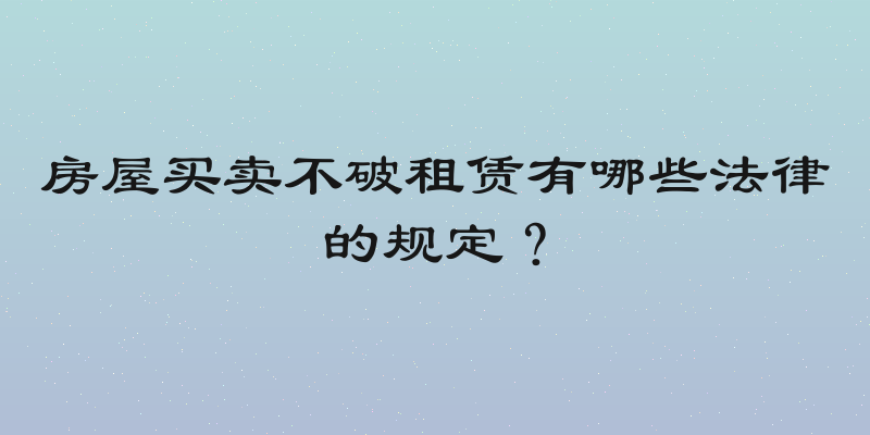 房屋买卖不破租赁有哪些法律的规定？