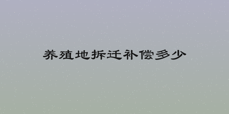 养殖地拆迁补偿多少