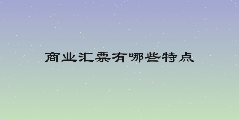 商业汇票有哪些特点