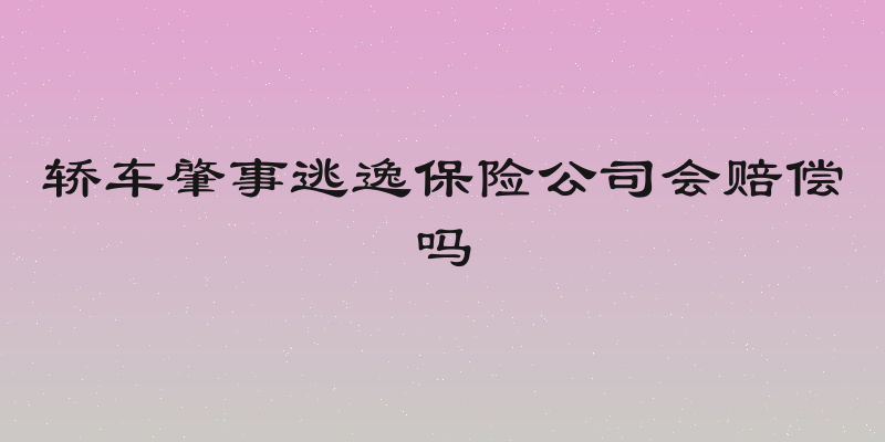 轿车肇事逃逸保险公司会赔偿吗