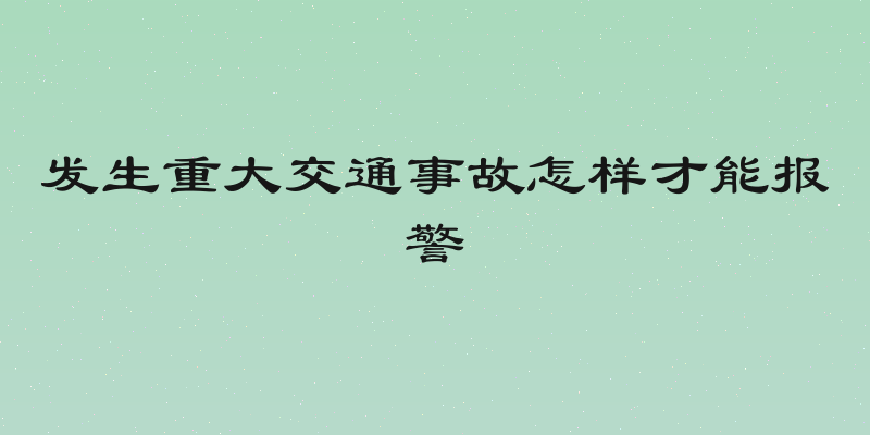 发生重大交通事故怎样才能报警