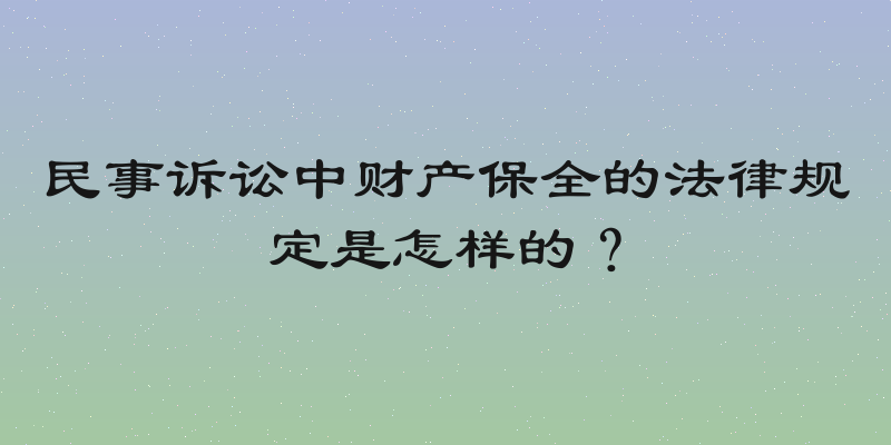 民事诉讼中财产保全的法律规定是怎样的？