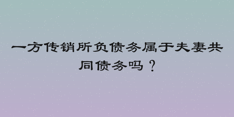 一方传销所负债务属于夫妻共同债务吗？