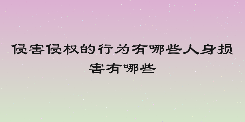 侵害侵权的行为有哪些人身损害有哪些